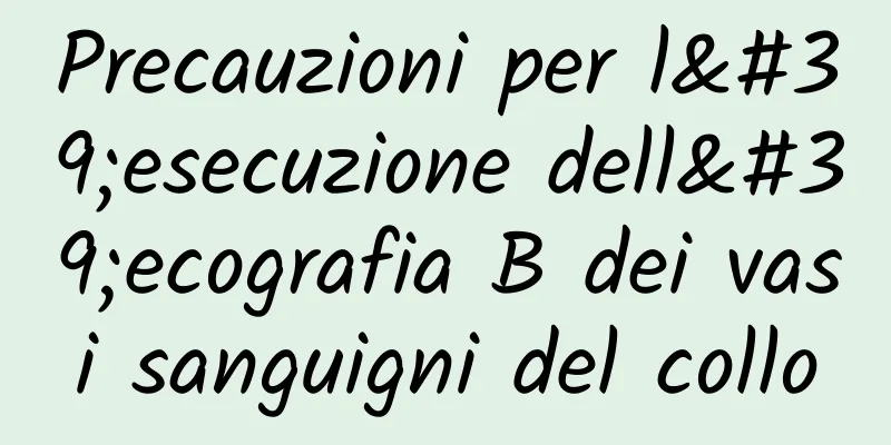 Precauzioni per l'esecuzione dell'ecografia B dei vasi sanguigni del collo