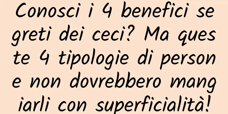 Conosci i 4 benefici segreti dei ceci? Ma queste 4 tipologie di persone non dovrebbero mangiarli con superficialità!