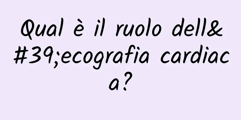 Qual è il ruolo dell'ecografia cardiaca?