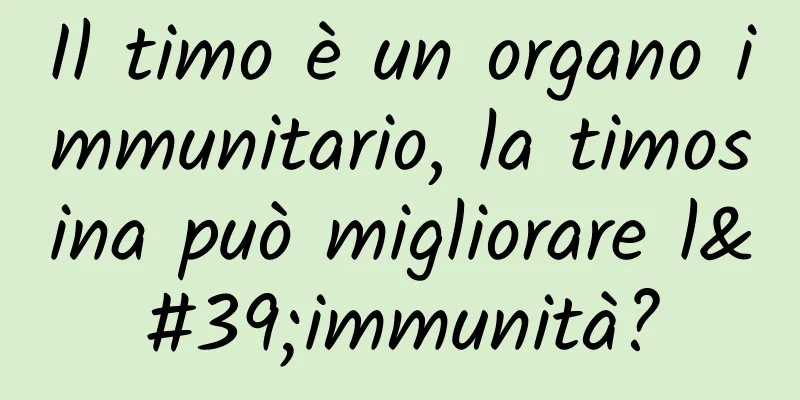 Il timo è un organo immunitario, la timosina può migliorare l'immunità?