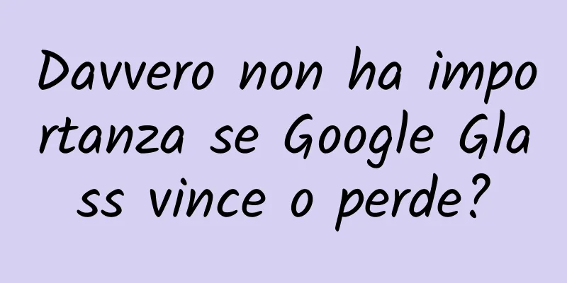 Davvero non ha importanza se Google Glass vince o perde?