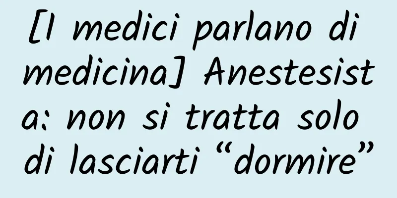 [I medici parlano di medicina] Anestesista: non si tratta solo di lasciarti “dormire”