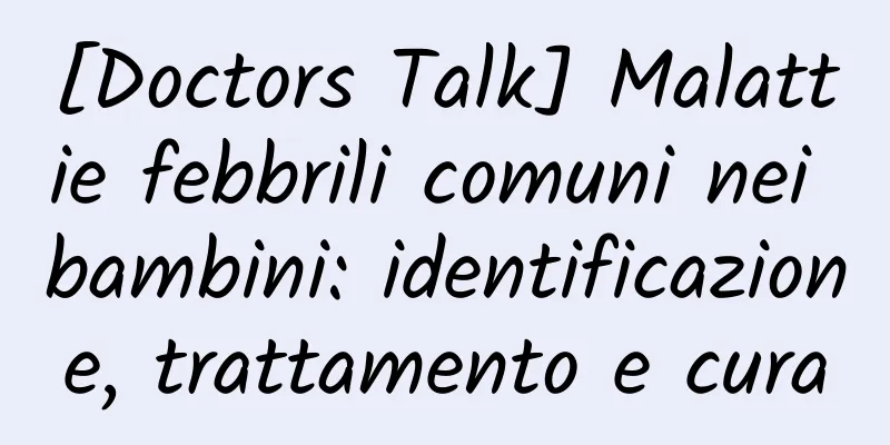[Doctors Talk] Malattie febbrili comuni nei bambini: identificazione, trattamento e cura