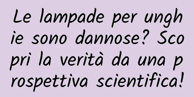 Le lampade per unghie sono dannose? Scopri la verità da una prospettiva scientifica!