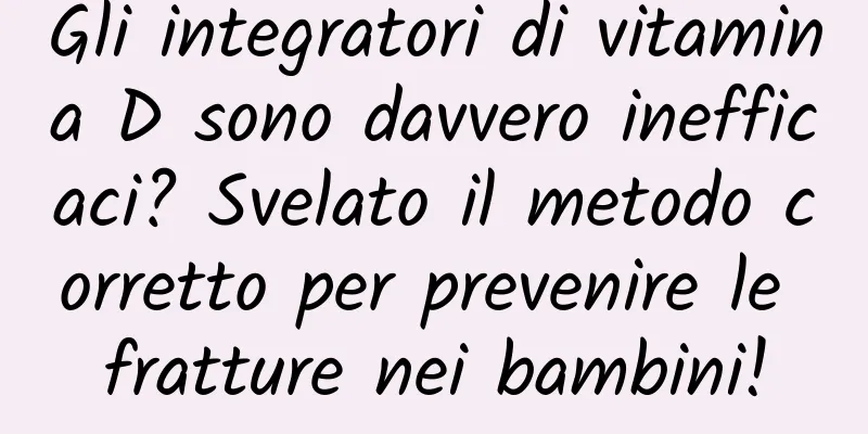 Gli integratori di vitamina D sono davvero inefficaci? Svelato il metodo corretto per prevenire le fratture nei bambini!