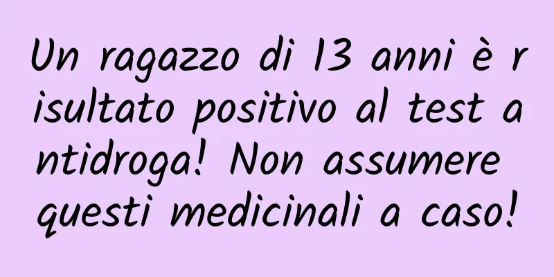 Un ragazzo di 13 anni è risultato positivo al test antidroga! Non assumere questi medicinali a caso!