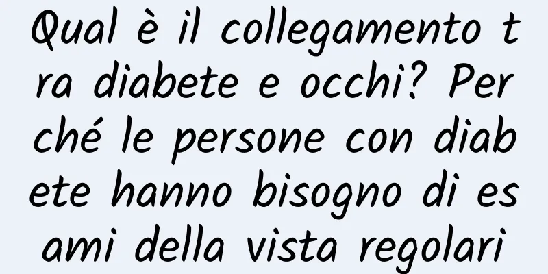 Qual è il collegamento tra diabete e occhi? Perché le persone con diabete hanno bisogno di esami della vista regolari