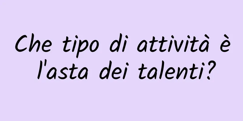 Che tipo di attività è l'asta dei talenti?