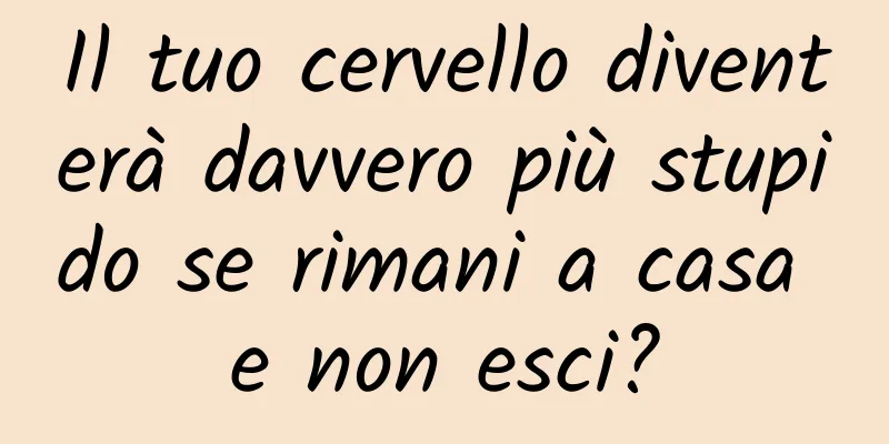 Il tuo cervello diventerà davvero più stupido se rimani a casa e non esci?