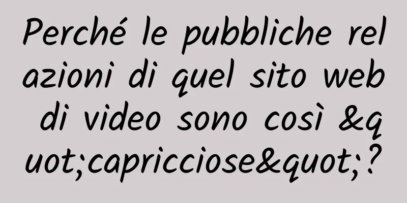 Perché le pubbliche relazioni di quel sito web di video sono così "capricciose"?