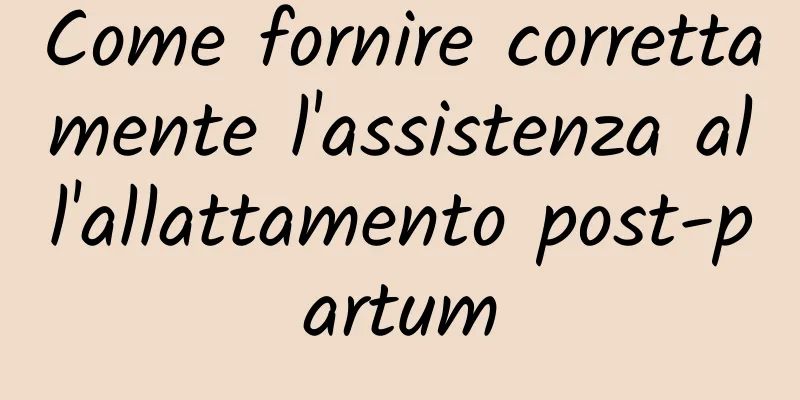 Come fornire correttamente l'assistenza all'allattamento post-partum