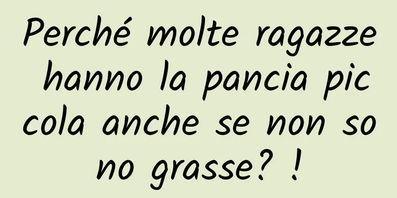 Perché molte ragazze hanno la pancia piccola anche se non sono grasse? !