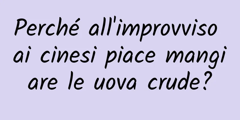 Perché all'improvviso ai cinesi piace mangiare le uova crude?