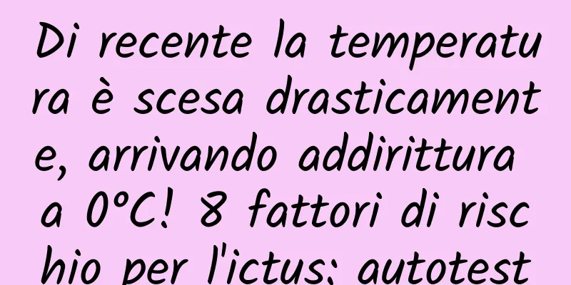 Di recente la temperatura è scesa drasticamente, arrivando addirittura a 0°C! 8 fattori di rischio per l'ictus: autotest