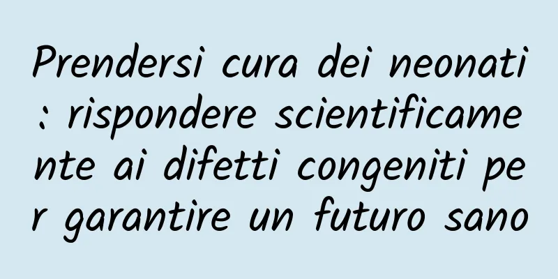 Prendersi cura dei neonati: rispondere scientificamente ai difetti congeniti per garantire un futuro sano