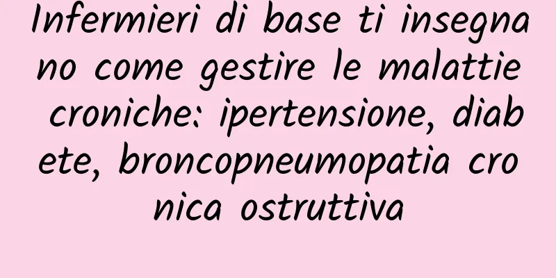 Infermieri di base ti insegnano come gestire le malattie croniche: ipertensione, diabete, broncopneumopatia cronica ostruttiva