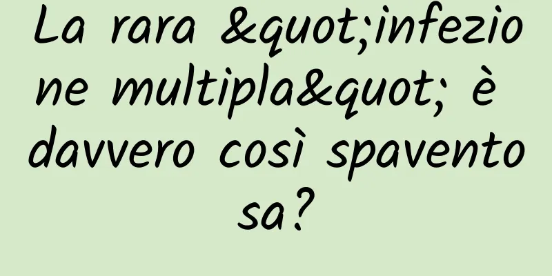 La rara "infezione multipla" è davvero così spaventosa?