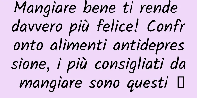 Mangiare bene ti rende davvero più felice! Confronto alimenti antidepressione, i più consigliati da mangiare sono questi →