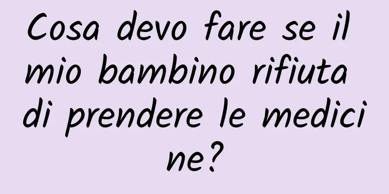 Cosa devo fare se il mio bambino rifiuta di prendere le medicine?
