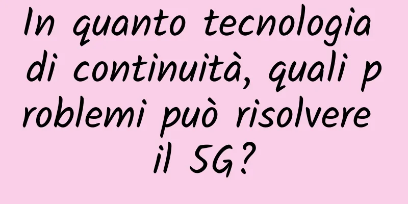 In quanto tecnologia di continuità, quali problemi può risolvere il 5G?