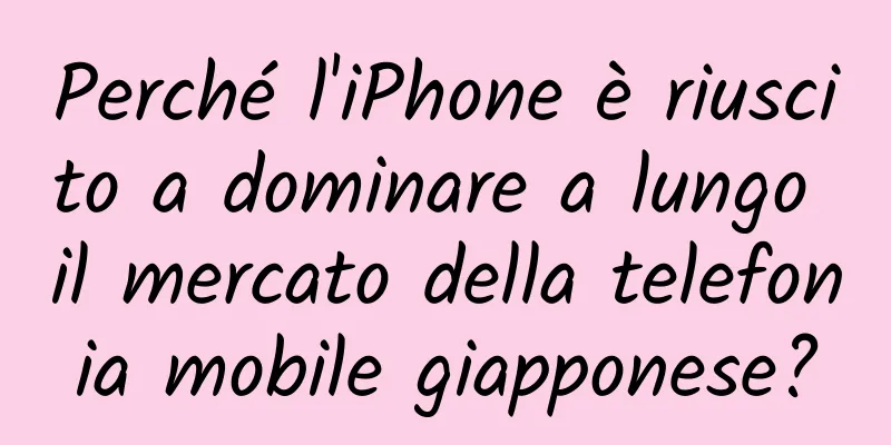 Perché l'iPhone è riuscito a dominare a lungo il mercato della telefonia mobile giapponese?