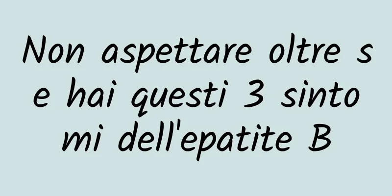 Non aspettare oltre se hai questi 3 sintomi dell'epatite B
