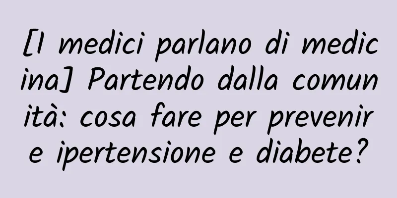 [I medici parlano di medicina] Partendo dalla comunità: cosa fare per prevenire ipertensione e diabete?