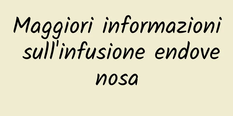 Maggiori informazioni sull'infusione endovenosa