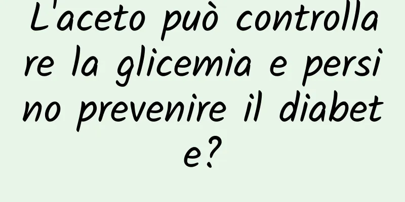L'aceto può controllare la glicemia e persino prevenire il diabete?