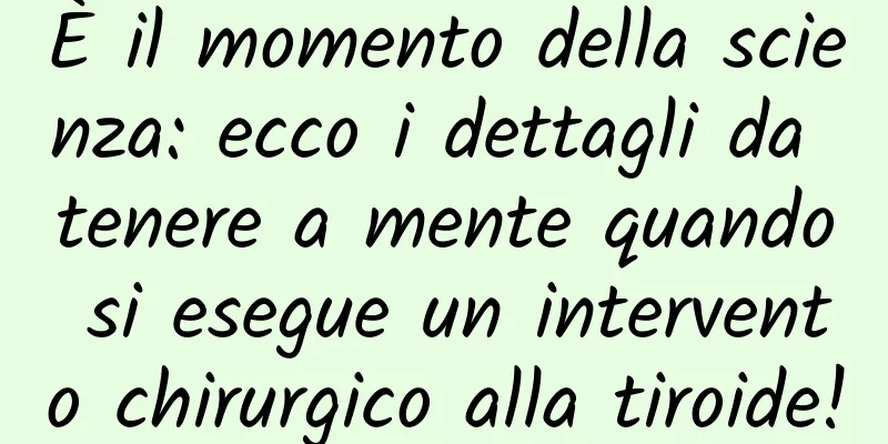 È il momento della scienza: ecco i dettagli da tenere a mente quando si esegue un intervento chirurgico alla tiroide!