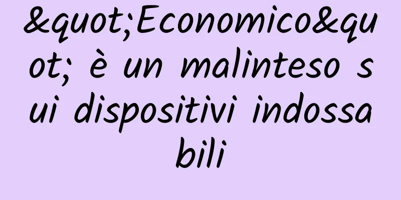 "Economico" è un malinteso sui dispositivi indossabili