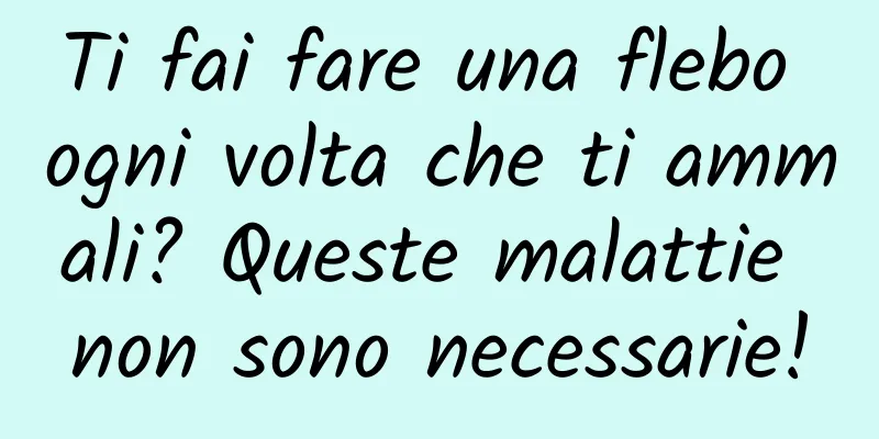 Ti fai fare una flebo ogni volta che ti ammali? Queste malattie non sono necessarie!