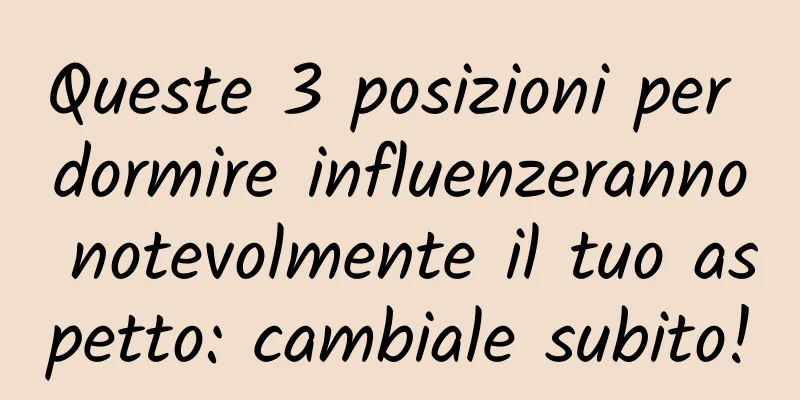 Queste 3 posizioni per dormire influenzeranno notevolmente il tuo aspetto: cambiale subito!
