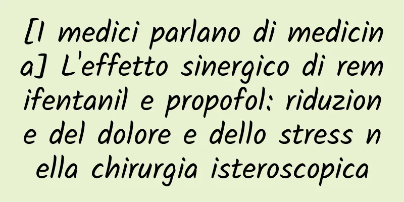 [I medici parlano di medicina] L'effetto sinergico di remifentanil e propofol: riduzione del dolore e dello stress nella chirurgia isteroscopica