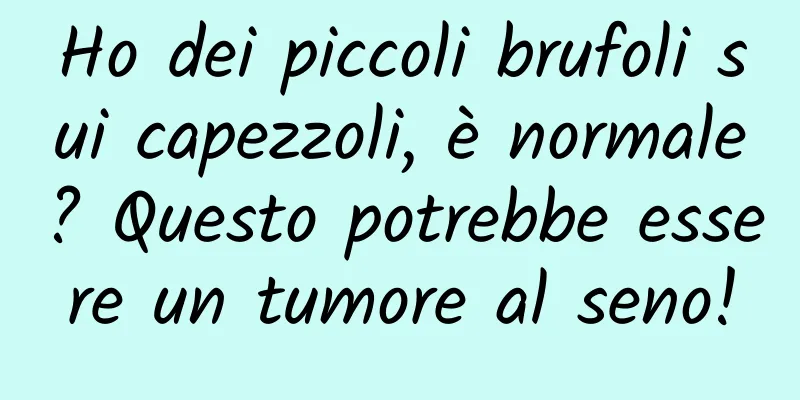 Ho dei piccoli brufoli sui capezzoli, è normale? Questo potrebbe essere un tumore al seno!