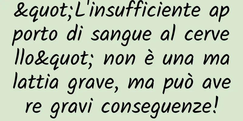 "L'insufficiente apporto di sangue al cervello" non è una malattia grave, ma può avere gravi conseguenze!