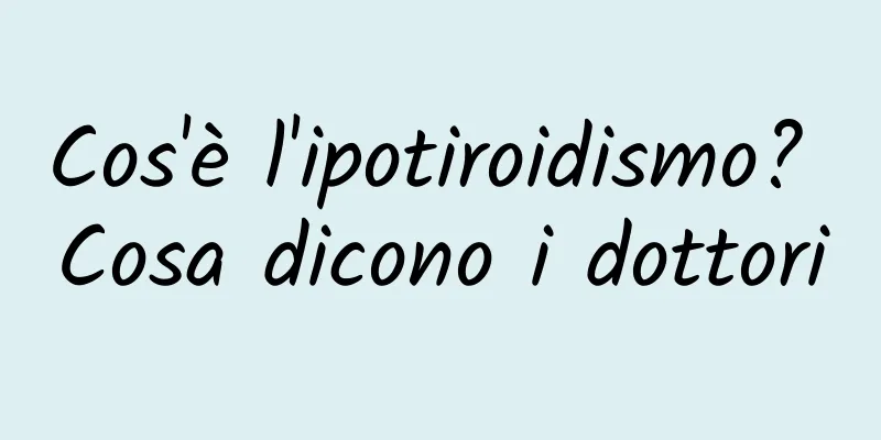 Cos'è l'ipotiroidismo? Cosa dicono i dottori