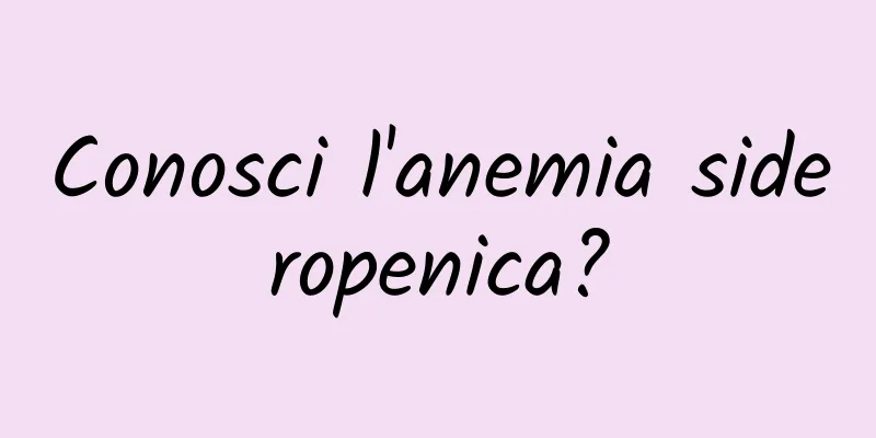 Conosci l'anemia sideropenica?