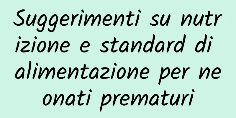 Suggerimenti su nutrizione e standard di alimentazione per neonati prematuri