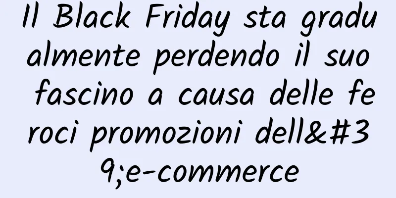 Il Black Friday sta gradualmente perdendo il suo fascino a causa delle feroci promozioni dell'e-commerce