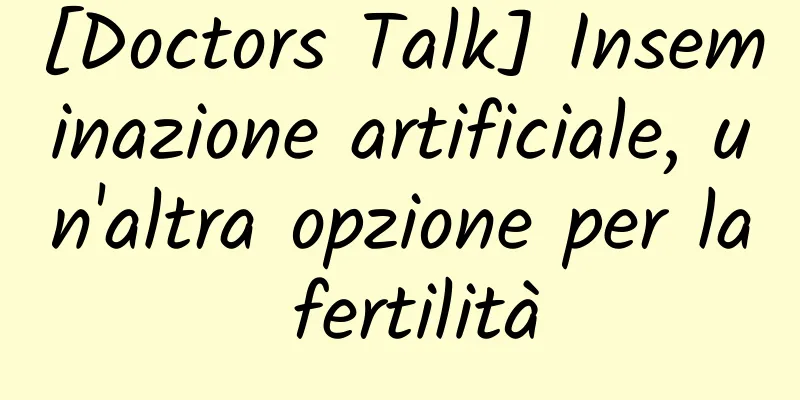[Doctors Talk] Inseminazione artificiale, un'altra opzione per la fertilità