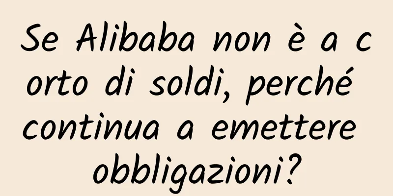 Se Alibaba non è a corto di soldi, perché continua a emettere obbligazioni?