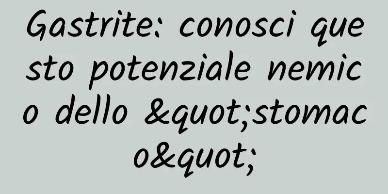 Gastrite: conosci questo potenziale nemico dello "stomaco"