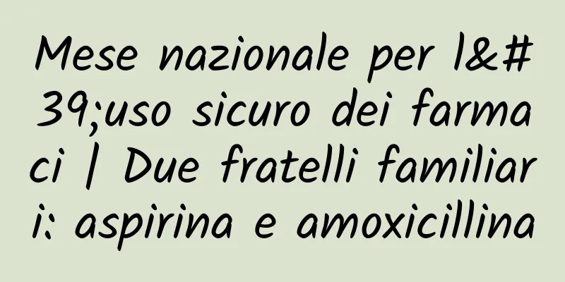 Mese nazionale per l'uso sicuro dei farmaci | Due fratelli familiari: aspirina e amoxicillina