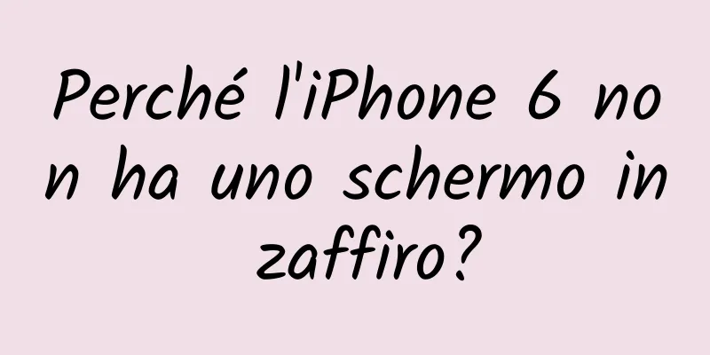Perché l'iPhone 6 non ha uno schermo in zaffiro?