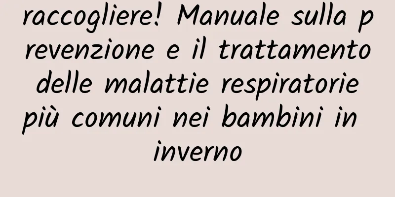 raccogliere! Manuale sulla prevenzione e il trattamento delle malattie respiratorie più comuni nei bambini in inverno