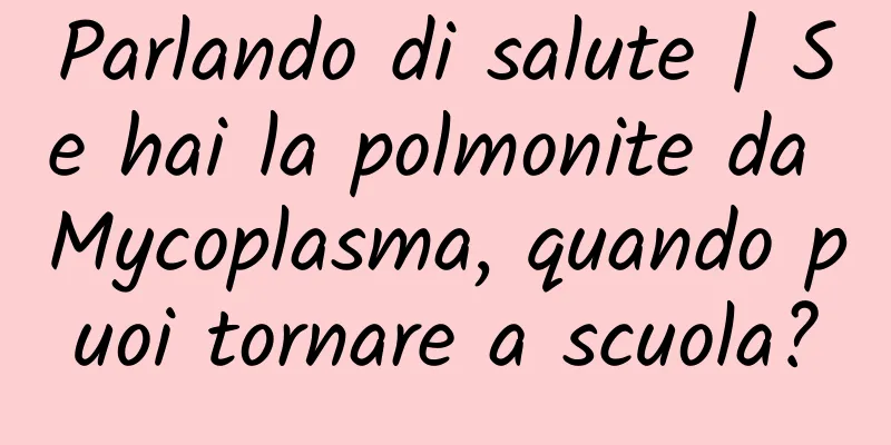 Parlando di salute | Se hai la polmonite da Mycoplasma, quando puoi tornare a scuola?