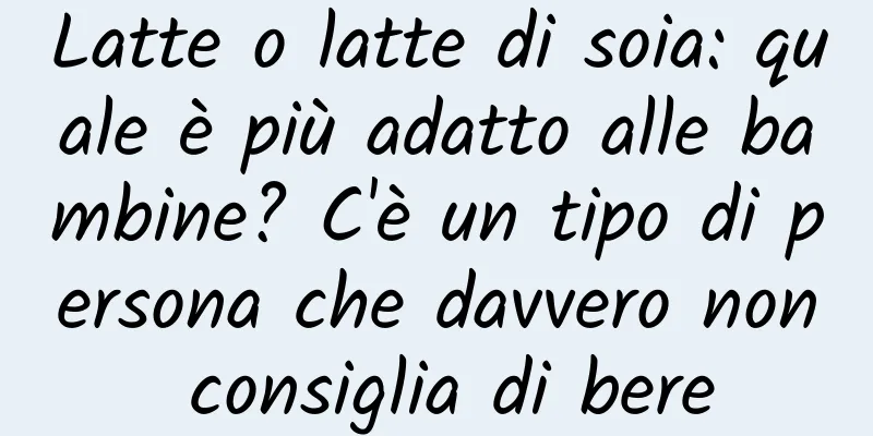 Latte o latte di soia: quale è più adatto alle bambine? C'è un tipo di persona che davvero non consiglia di bere