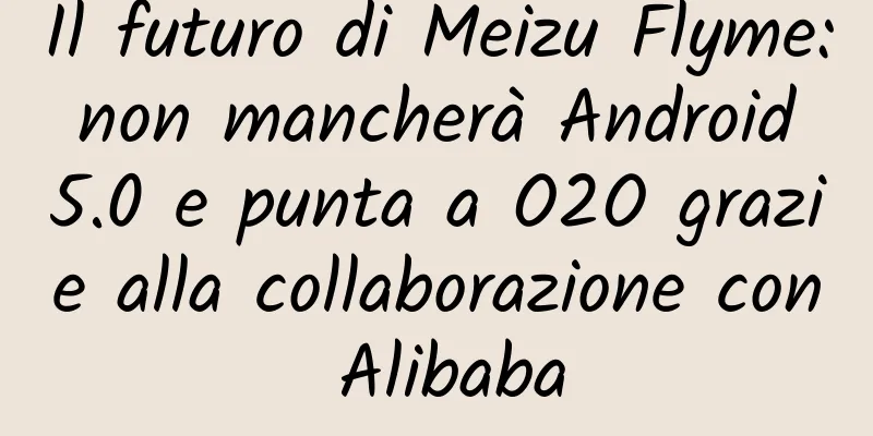 Il futuro di Meizu Flyme: non mancherà Android 5.0 e punta a O2O grazie alla collaborazione con Alibaba