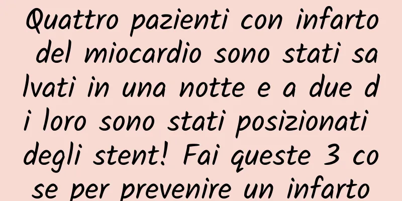 Quattro pazienti con infarto del miocardio sono stati salvati in una notte e a due di loro sono stati posizionati degli stent! Fai queste 3 cose per prevenire un infarto